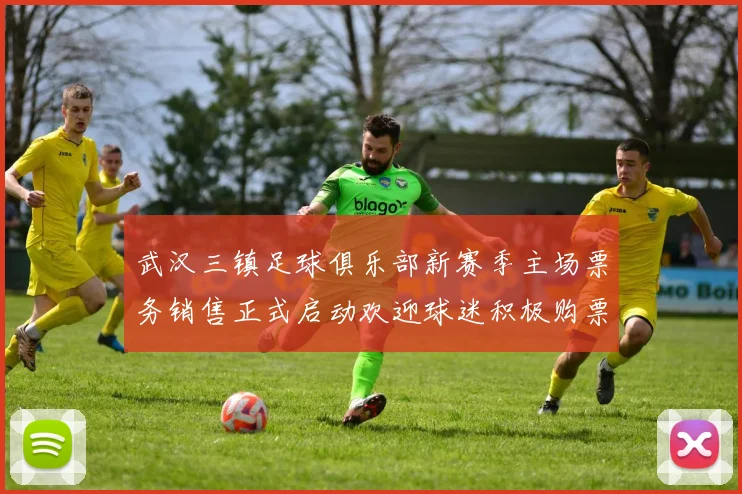 武汉三镇足球俱乐部新赛季主场票务销售正式启动欢迎球迷积极购票支持球队