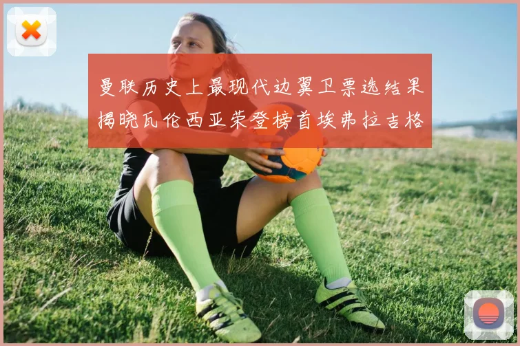 曼联历史上最现代边翼卫票选结果揭晓瓦伦西亚荣登榜首埃弗拉吉格斯紧随其后