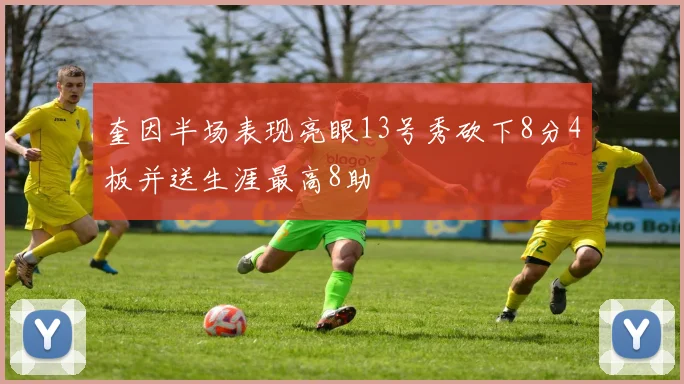 奎因半场表现亮眼13号秀砍下8分4板并送生涯最高8助